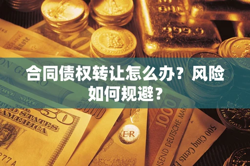 济南合同债权转让怎么办？风险如何规避？