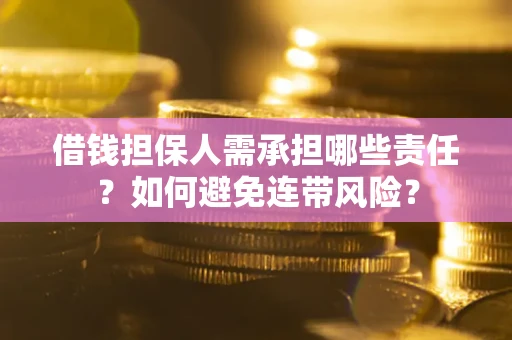 济南借钱担保人需承担哪些责任？如何避免连带风险？