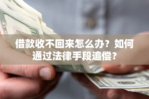 济南借款收不回来怎么办？如何通过法律手段追偿？