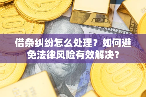 济南借条纠纷怎么处理？如何避免法律风险有效解决？
