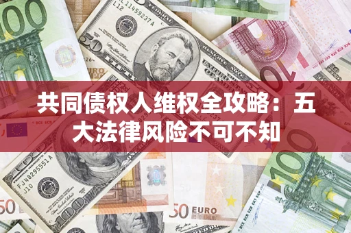 济南共同债权人维权全攻略：五大法律风险不可不知
