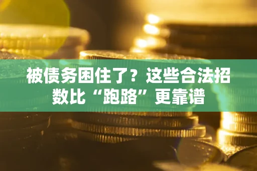 济南被债务困住了？这些合法招数比“跑路”更靠谱