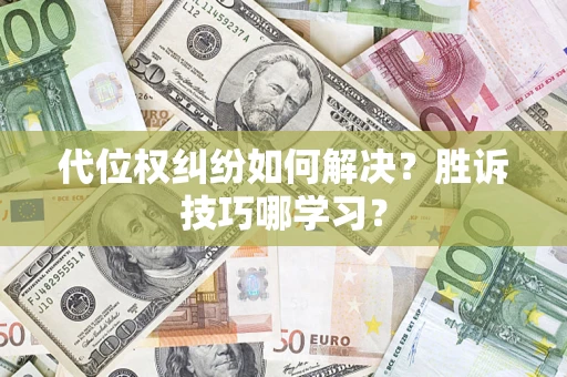 济南代位权纠纷如何解决？胜诉技巧哪学习？