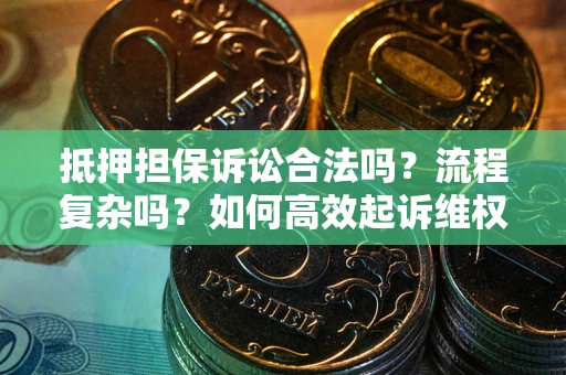 济南抵押担保诉讼合法吗？流程复杂吗？如何高效起诉维权？