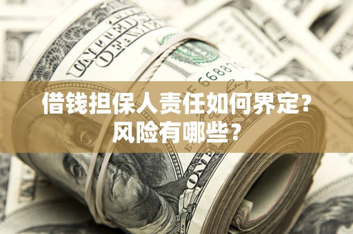 济南借钱担保人责任如何界定?风险有哪些? 济南借钱担保人责任如何界定?风险有哪些?