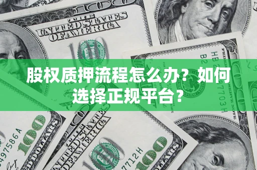 济南股权质押流程怎么办？如何选择正规平台？