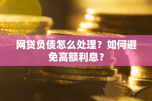 济南网贷负债怎么处理？如何避免高额利息？
