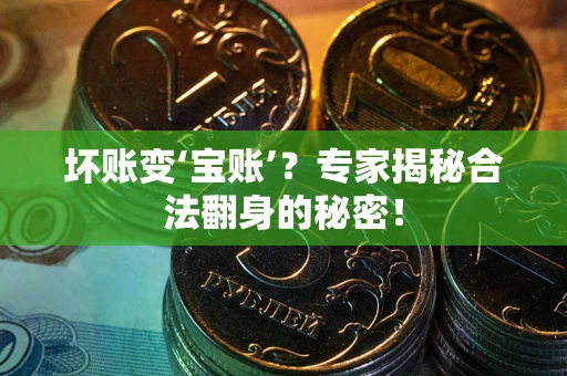 济南坏账变‘宝账’？专家揭秘合法翻身的秘密！