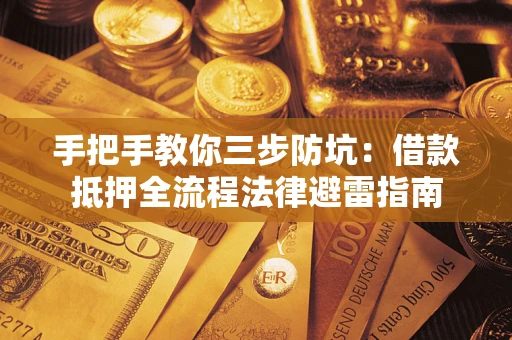 济南手把手教你三步防坑：借款抵押全流程法律避雷指南
