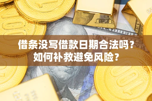 济南借条没写借款日期合法吗？如何补救避免风险？