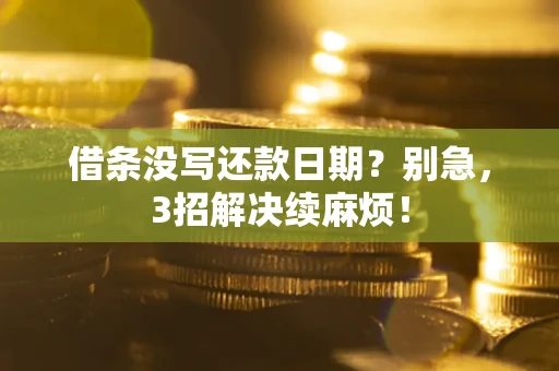 济南借条没写还款日期？别急，3招解决续麻烦！