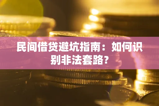 济南民间借贷避坑指南：如何识别非法套路？