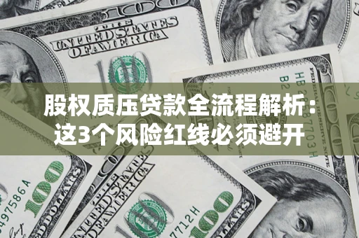 济南股权质压贷款全流程解析：这3个风险红线必须避开
