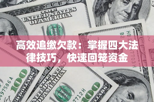 济南高效追缴欠款：掌握四大法律技巧，快速回笼资金