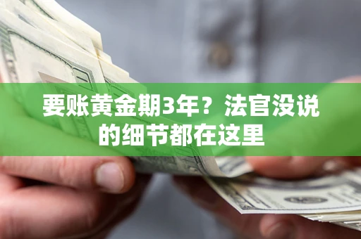 济南要账黄金期3年？法官没说的细节都在这里