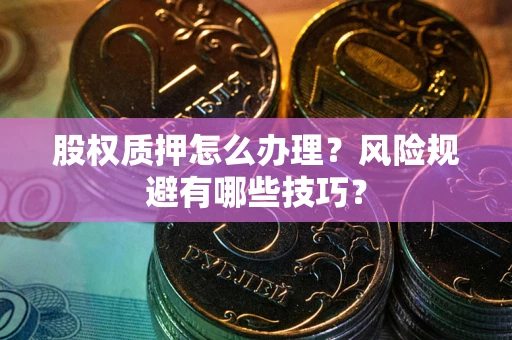 济南股权质押怎么办理？风险规避有哪些技巧？