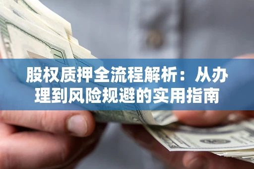 济南股权质押全流程解析：从办理到风险规避的实用指南