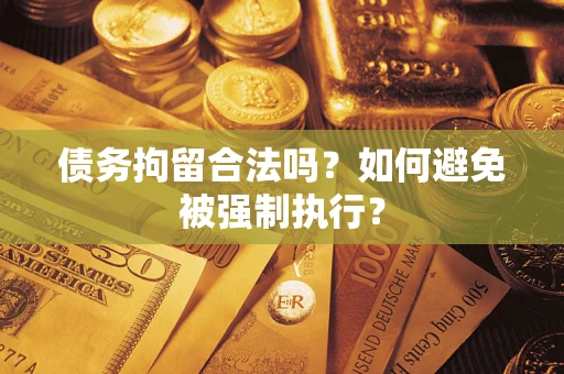济南债务拘留合法吗？如何避免被强制执行？