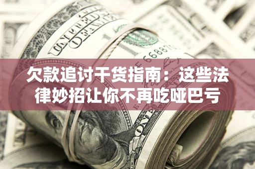 济南欠款追讨干货指南：这些法律妙招让你不再吃哑巴亏