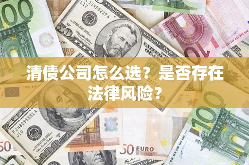济南清债公司怎么选？是否存在法律风险？