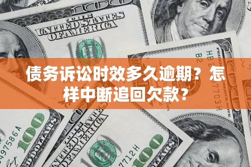 济南债务诉讼时效多久逾期？怎样中断追回欠款？