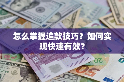 济南怎么掌握追款技巧？如何实现快速有效？