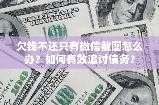 济南欠钱不还只有微信截图怎么办？如何有效追讨债务？