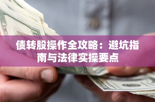济南债转股操作全攻略：避坑指南与法律实操要点