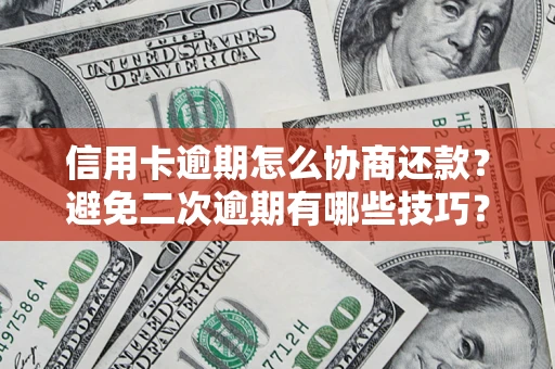 济南信用卡逾期怎么协商还款？避免二次逾期有哪些技巧？