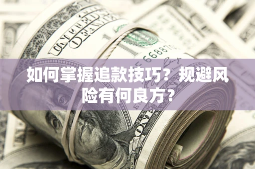 济南如何掌握追款技巧？规避风险有何良方？