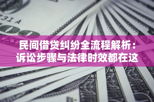 济南民间借贷纠纷全流程解析：诉讼步骤与法律时效都在这儿了