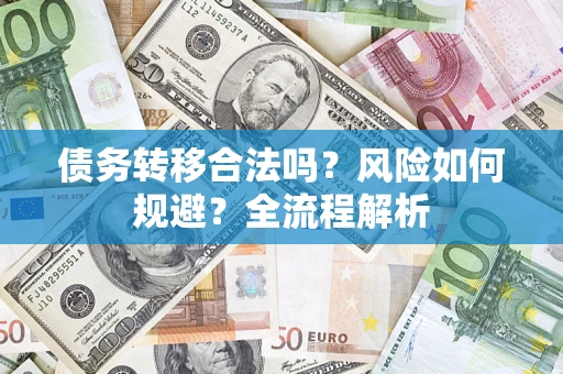 济南债务转移合法吗？风险如何规避？全流程解析