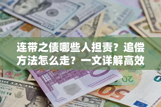 济南连带之债哪些人担责？追偿方法怎么走？一文详解高效维权流程