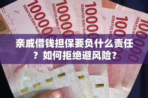 济南亲戚借钱担保要负什么责任？如何拒绝避风险？
