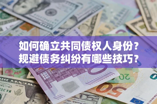 济南如何确立共同债权人身份？规避债务纠纷有哪些技巧？