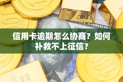 济南信用卡逾期怎么协商？如何补救不上征信？