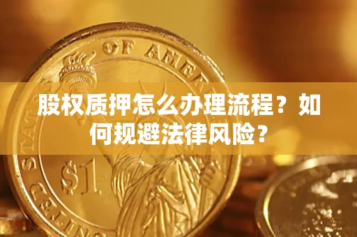 济南股权质押怎么办理流程？如何规避法律风险？