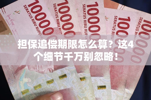 济南担保追偿期限怎么算?这4个细节千万别忽略! 济南担保追偿期限怎么算?这4个细节千万别忽略!