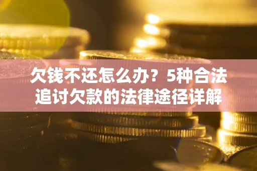 济南欠钱不还怎么办？5种合法追讨欠款的法律途径详解
