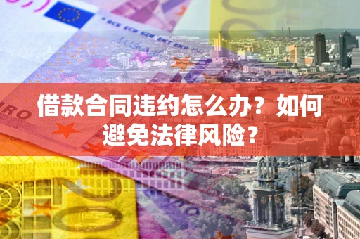 济南借款合同违约怎么办？如何避免法律风险？