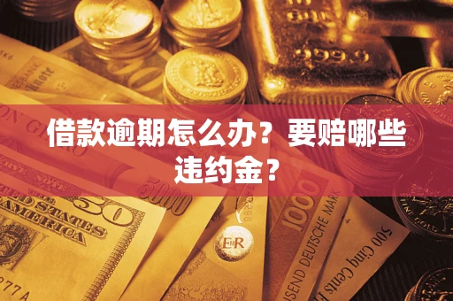 济南借款逾期怎么办？要赔哪些违约金？