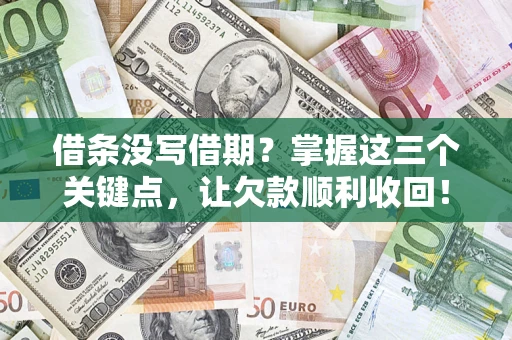 济南借条没写借期？掌握这三个关键点，让欠款顺利收回！