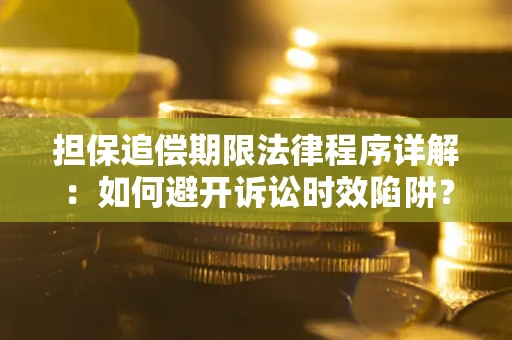 济南担保追偿期限法律程序详解：如何避开诉讼时效陷阱？