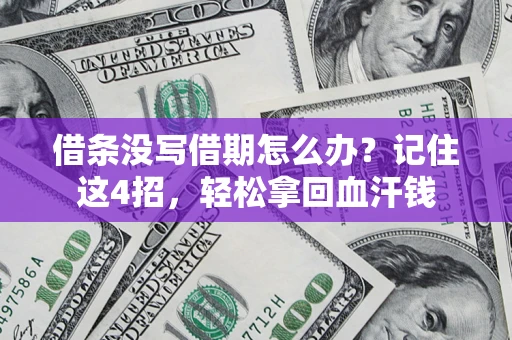 济南借条没写借期怎么办？记住这4招，轻松拿回血汗钱