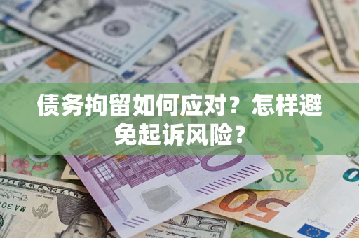 济南债务拘留如何应对？怎样避免起诉风险？