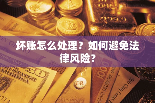 济南坏账怎么处理？如何避免法律风险？