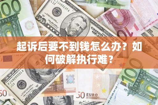 济南起诉后要不到钱怎么办？如何破解执行难？