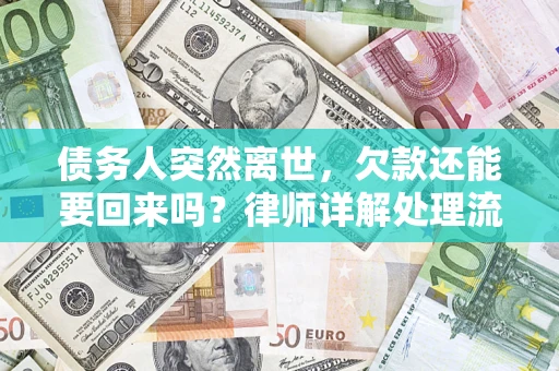 济南债务人突然离世，欠款还能要回来吗？律师详解处理流程