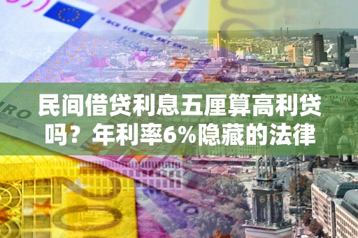 济南民间借贷利息五厘算高利贷吗？年利率6%隐藏的法律风险全解析