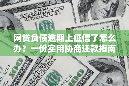 济南网贷负债逾期上征信了怎么办？一份实用协商还款指南请收好